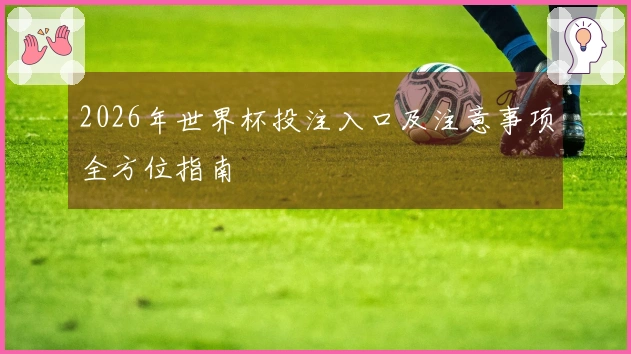 2026年世界杯投注入口及注意事项全方位指南